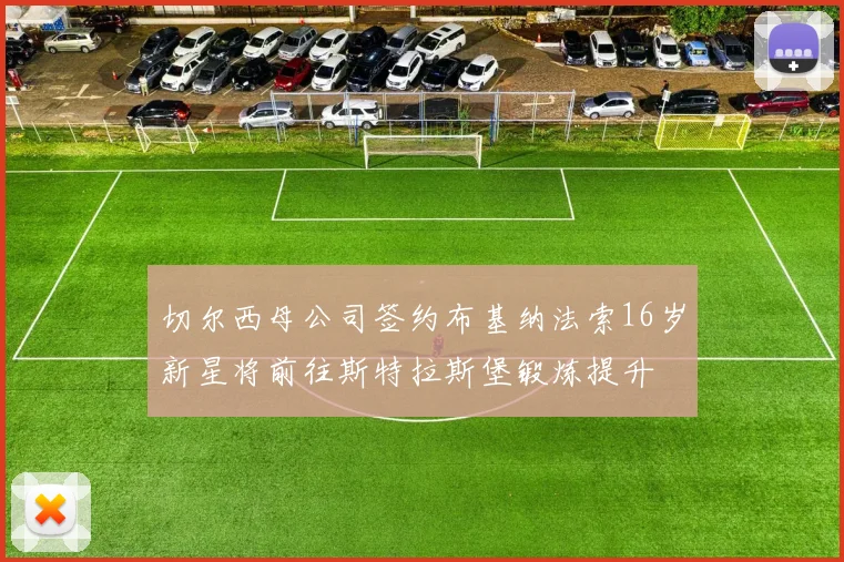 切尔西母公司签约布基纳法索16岁新星将前往斯特拉斯堡锻炼提升