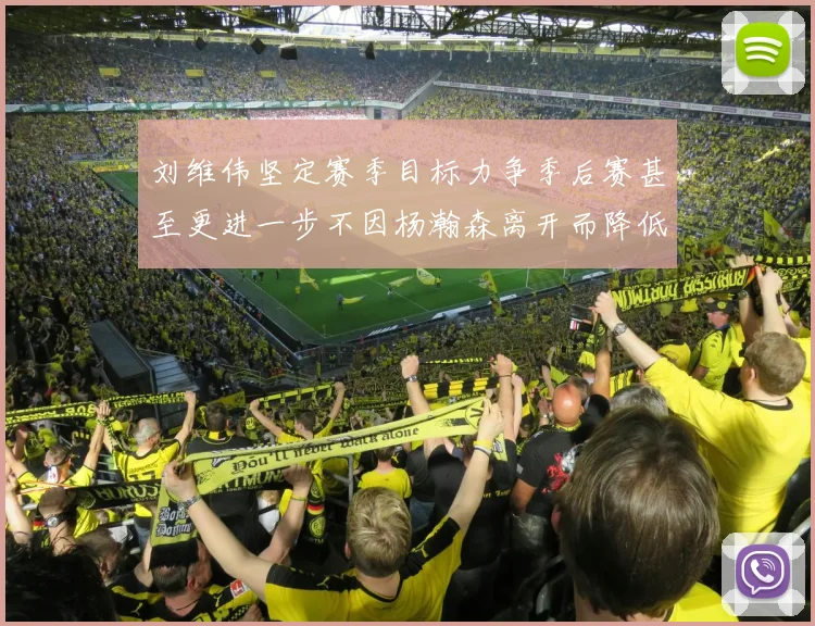 刘维伟坚定赛季目标力争季后赛甚至更进一步不因杨瀚森离开而降低标准