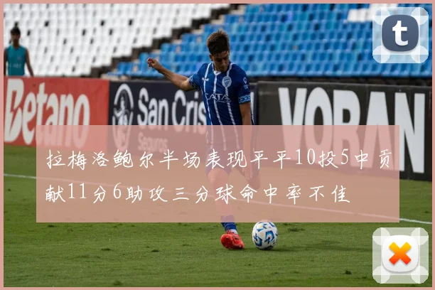 拉梅洛鲍尔半场表现平平10投5中贡献11分6助攻三分球命中率不佳