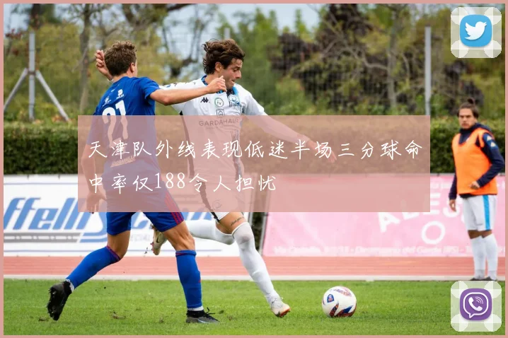 天津队外线表现低迷半场三分球命中率仅188令人担忧